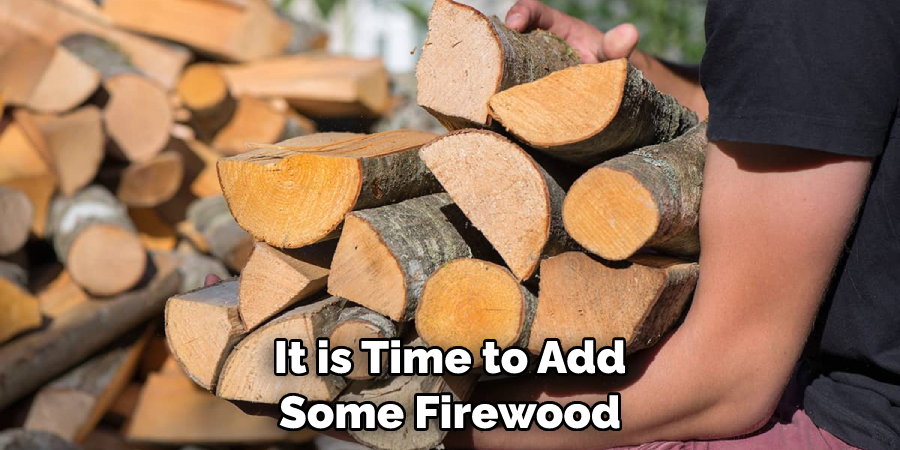 It is Time to Add Some Firewood