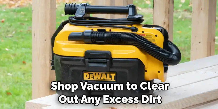 Shop Vacuum to Clear Out Any Excess Dirt