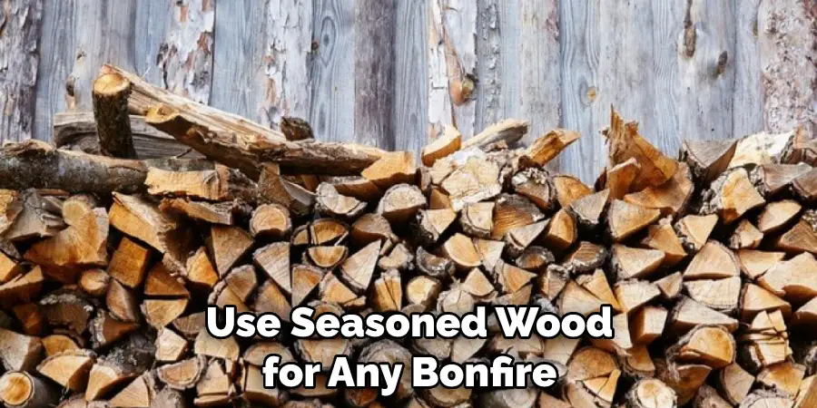 Use Seasoned Wood for Any Bonfire