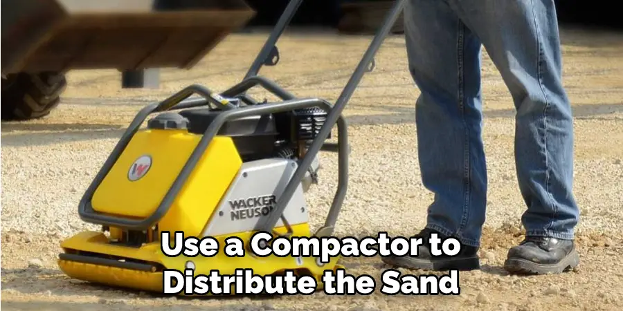 Use a Compactor to Distribute the Sand