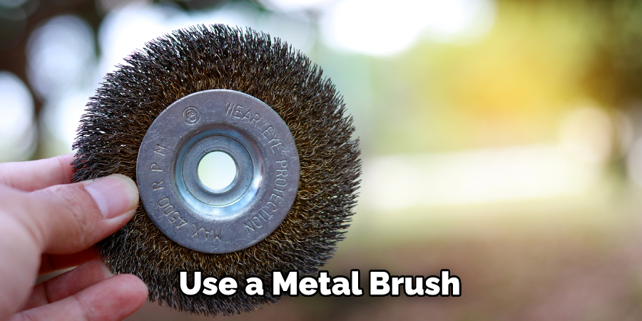 Use a Metal Brush