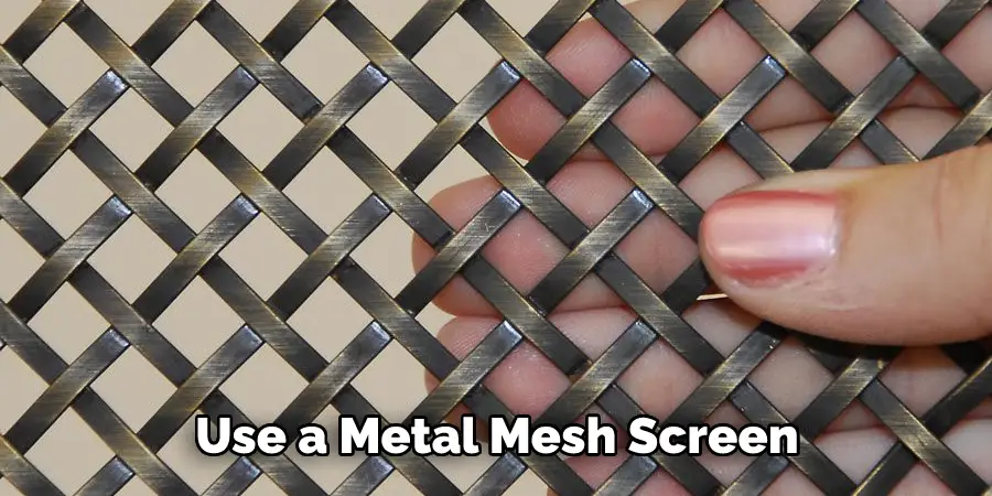 Use a Metal Mesh Screen