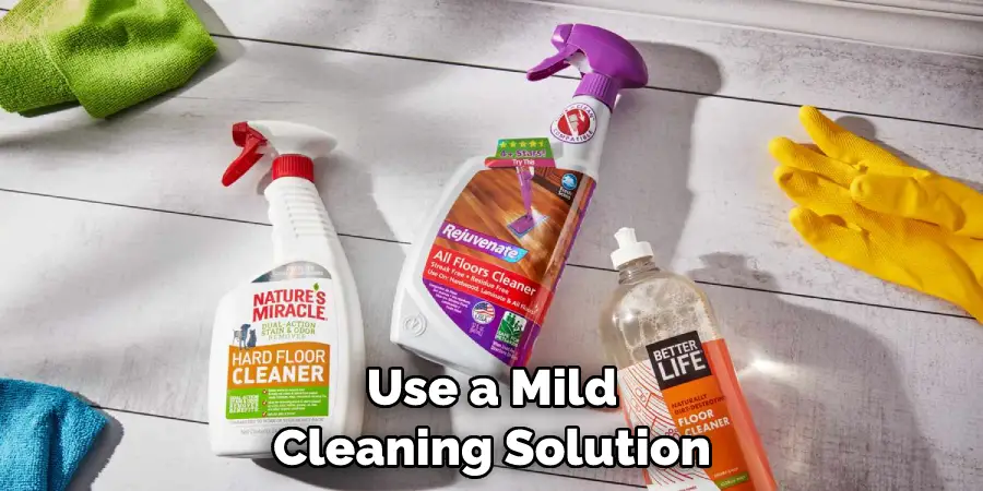 Use a Mild Cleaning Solution