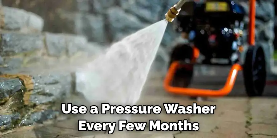 Use a Pressure Washer Every Few Months