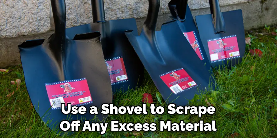 Use a Shovel to Scrape Off Any Excess Material