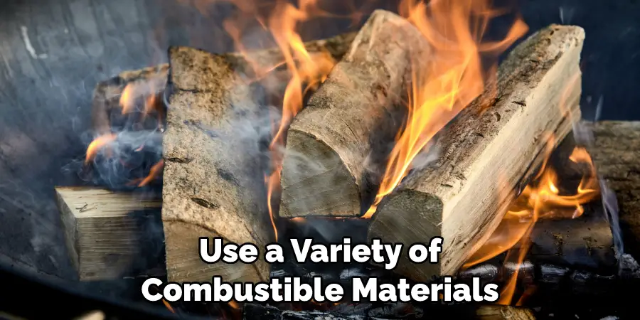 Use a Variety of Combustible Materials