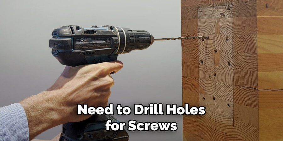 Need to Drill Holes for Screws