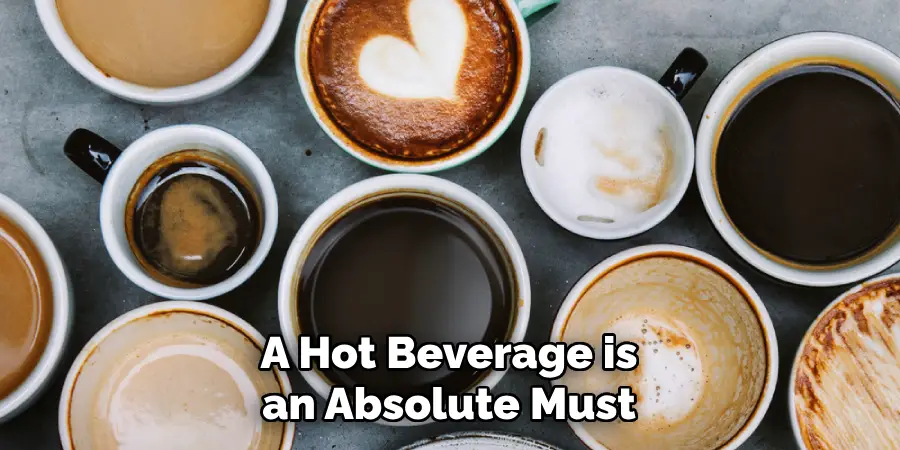 A Hot Beverage is an Absolute Must