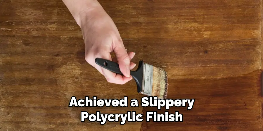Achieved a Slippery Polycrylic Finish
