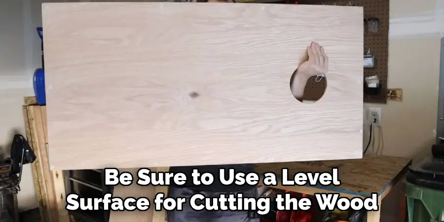 Be Sure to Use a Level Surface for Cutting the Wood