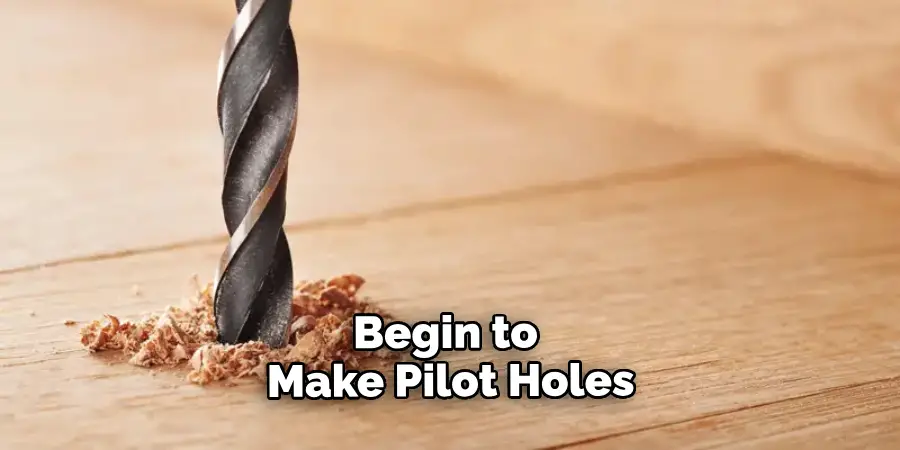 Begin to Make Pilot Holes