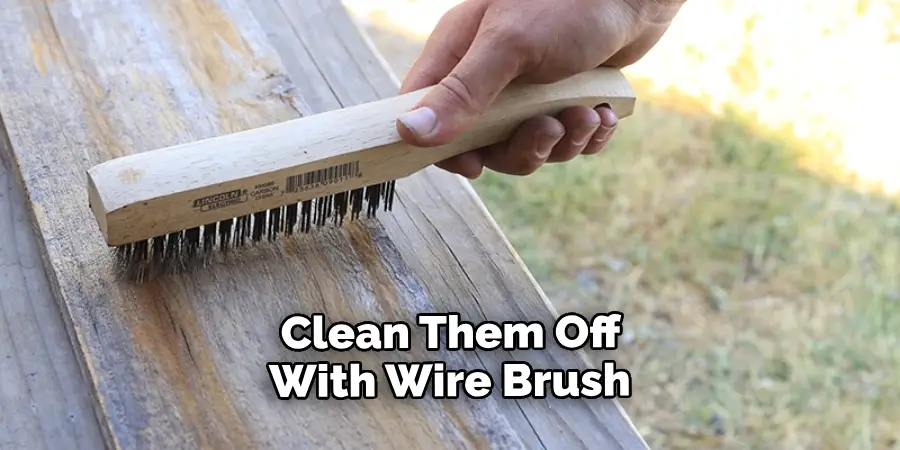 Clean Them Off With Wire Brush 