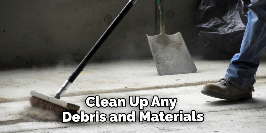 Clean Up Any Debris and Materials