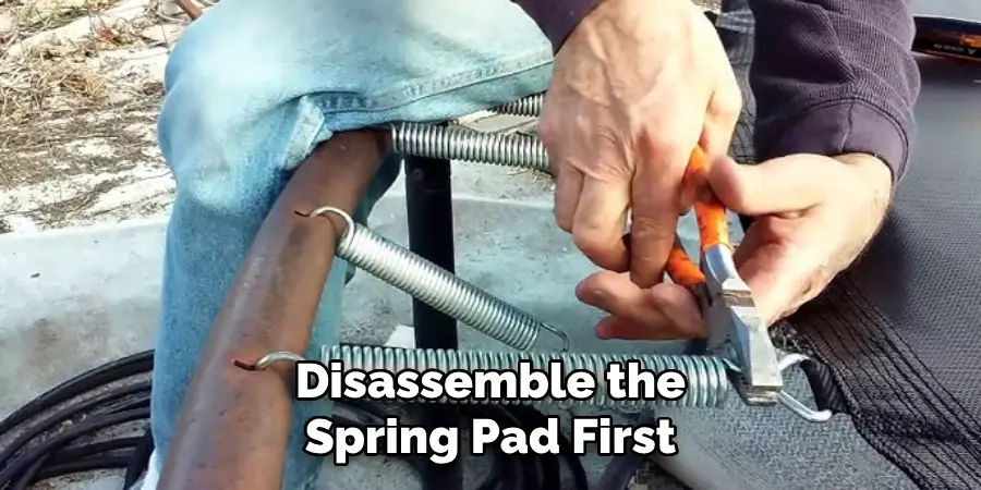 Disassemble the Spring Pad First