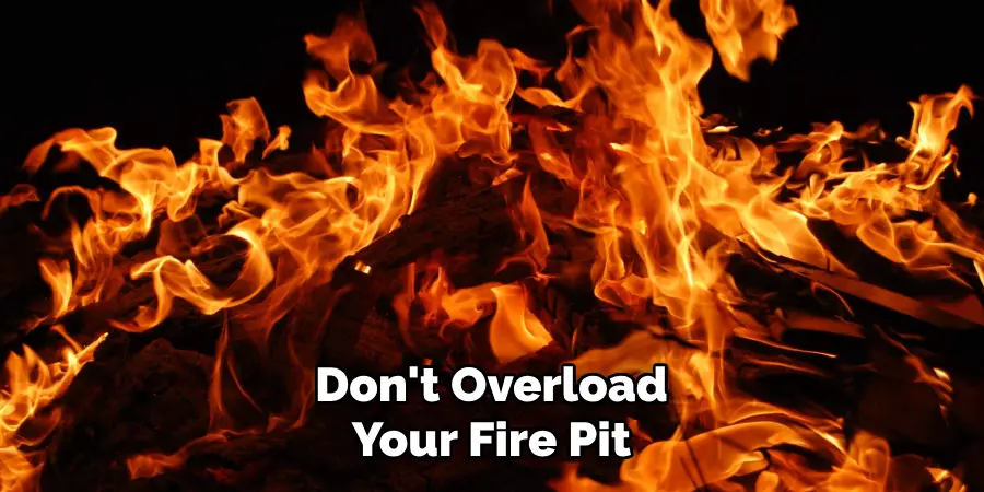 Don't Overload Your Fire Pit