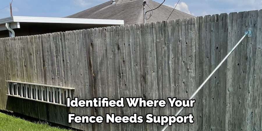 Identified Where Your 
Fence Needs Support