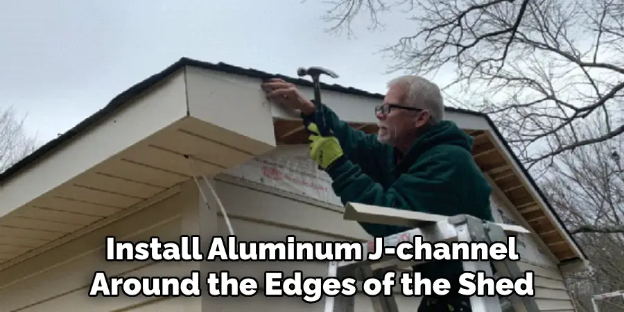 Install Aluminum J-channel Around the Edges of the Shed