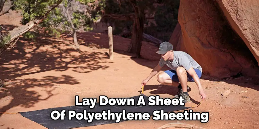 Lay Down A Sheet Of Polyethylene Sheeting