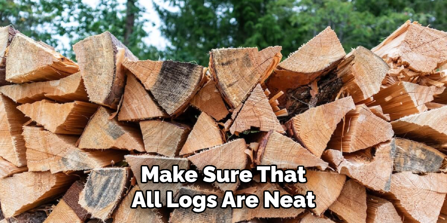 Make Sure That All Logs Are Neat