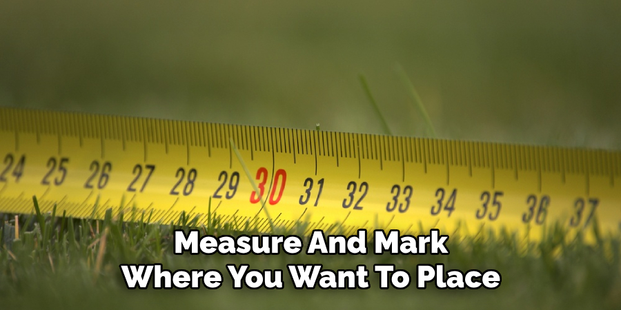 Measure And Mark Where You Want To Place