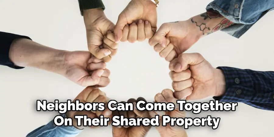 Neighbors Can Come Together On Their Shared Property