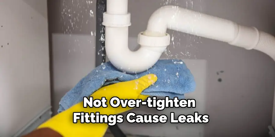 Not Over-tighten Fittings Cause Leaks