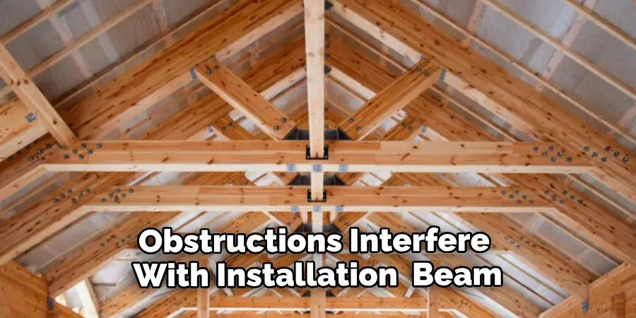 Obstructions Interfere With Installation Such as Beam