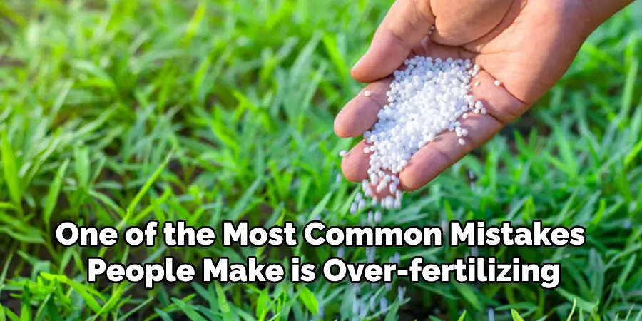 One of the Most Common Mistakes People Make is Over-fertilizing