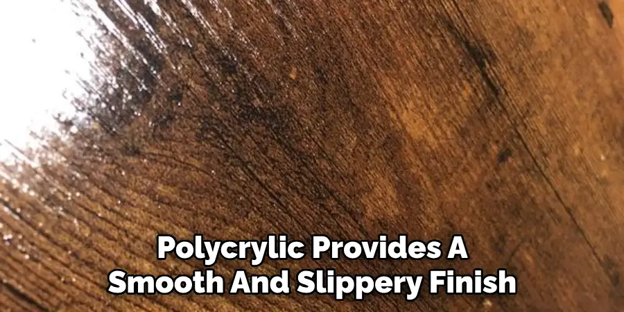 Polycrylic Provides A Smooth And Slippery Finish