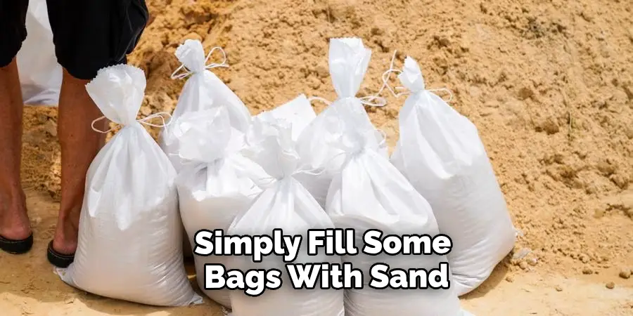 Simply Fill Some Bags With Sand