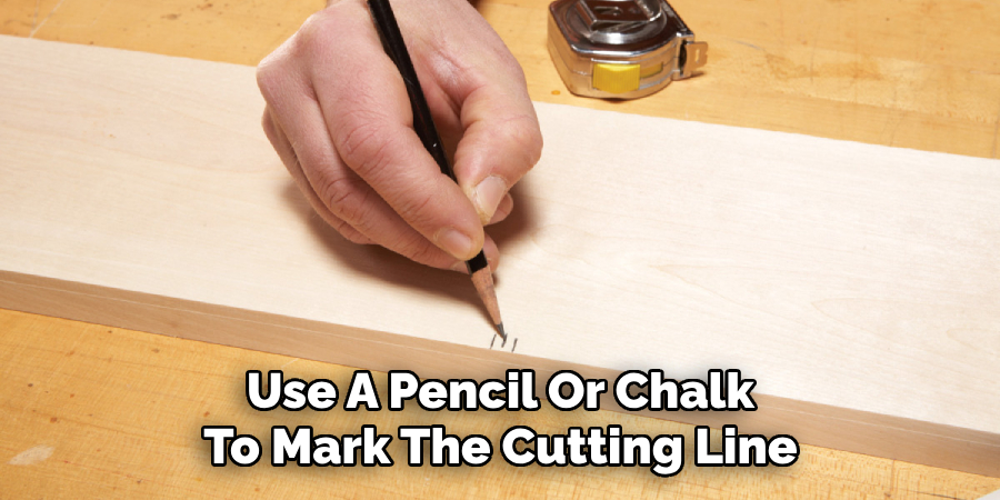 Use A Pencil Or Chalk To Mark The Cutting Line