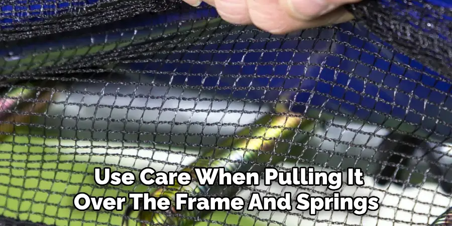  Use Care When Pulling It Over The Frame And Springs