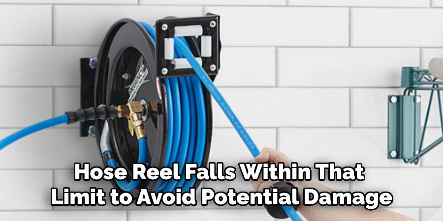 hose reel falls within that limit to avoid any potential damage