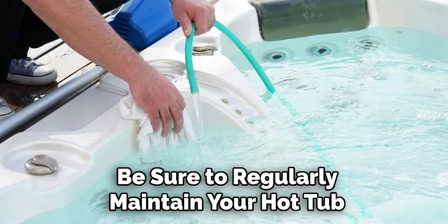 Be Sure to Regularly Maintain Your Hot Tub