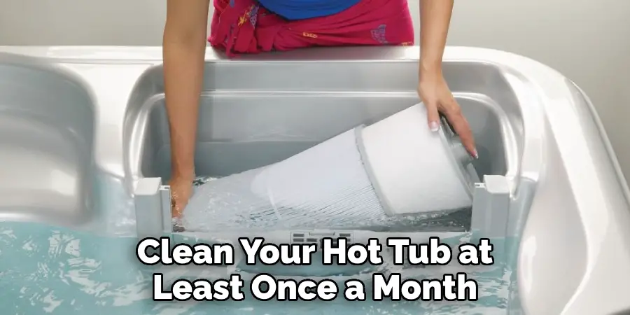 Clean Your Hot Tub at Least Once a Month