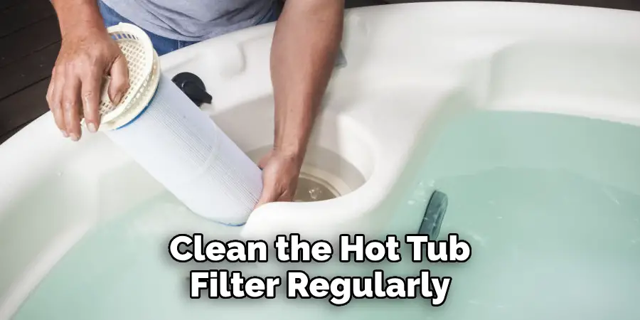 Clean the Hot Tub Filter Regularly