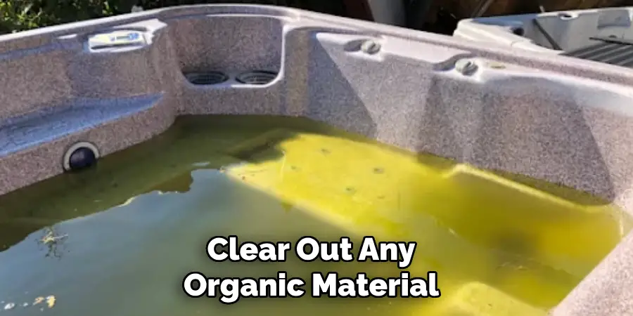 Clear Out Any Organic Material 