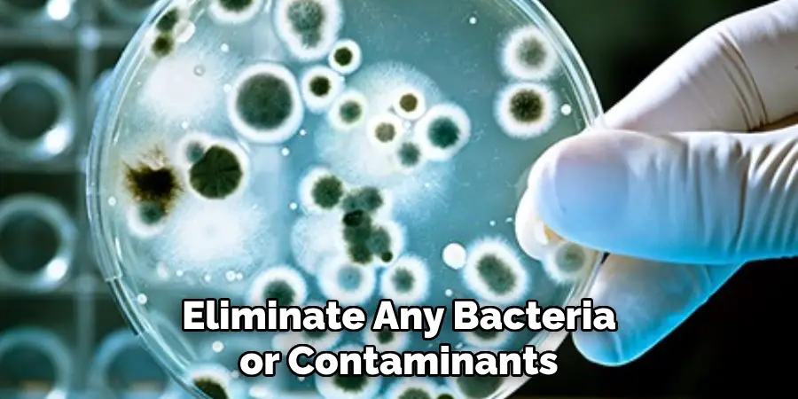 Eliminate Any Bacteria or Contaminants 