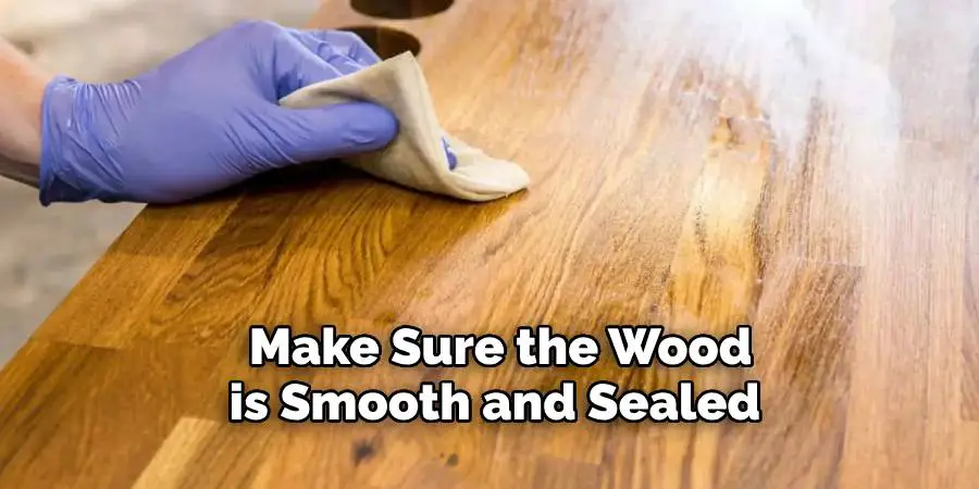  Make Sure the Wood is Smooth and Sealed
