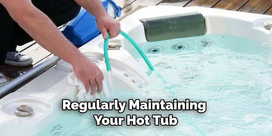 Regularly Maintaining Your Hot Tub