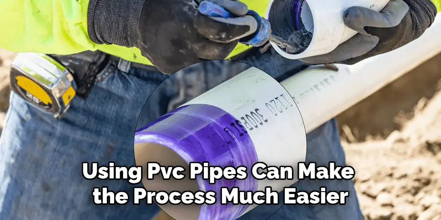 Using Pvc Pipes Can Make the Process Much Easier