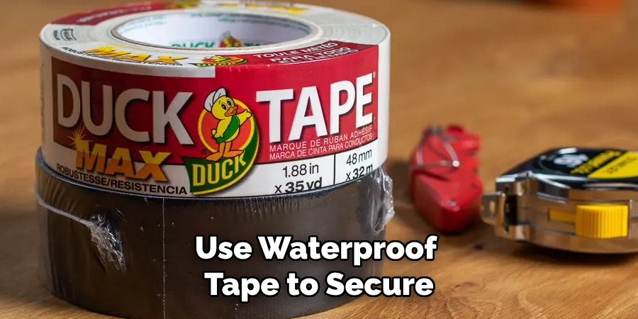 Use Waterproof Tape to Secure