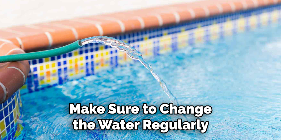 Make Sure to Change the Water Regularly 