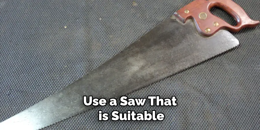 Use a Saw That is Suitable