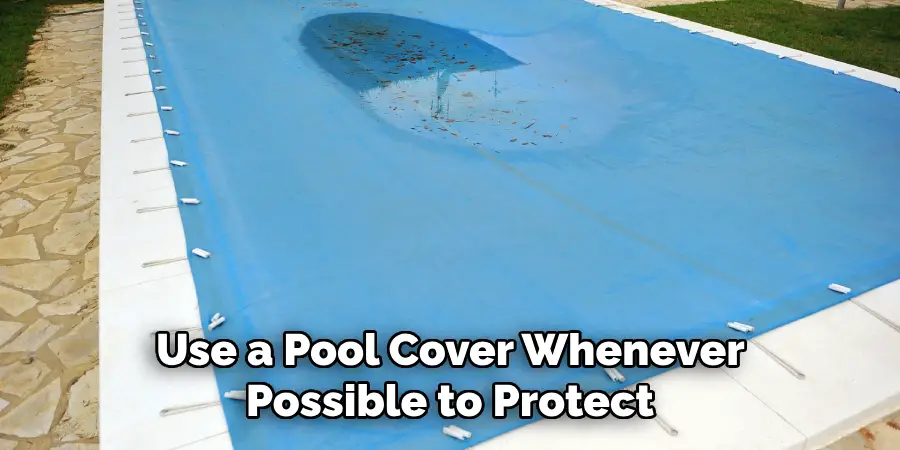  Use a Pool Cover Whenever Possible to Protect