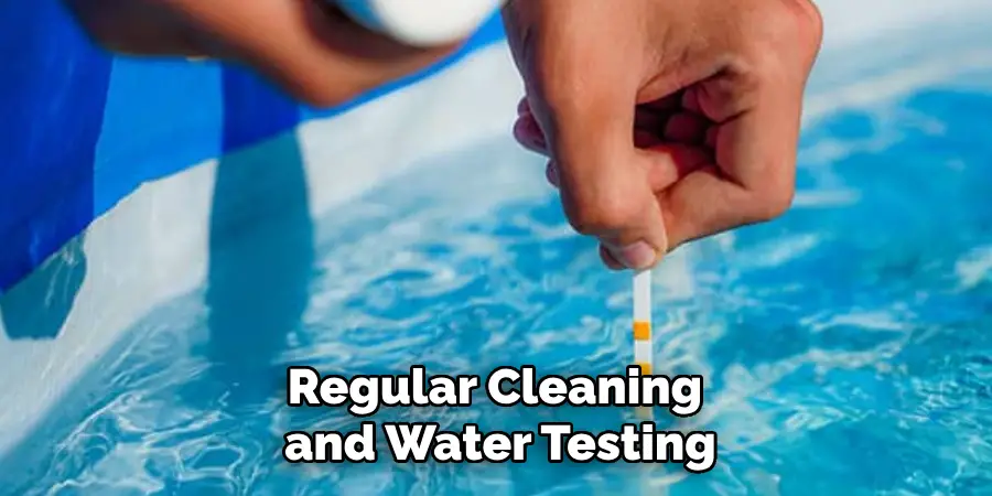 Regular Cleaning and Water Testing