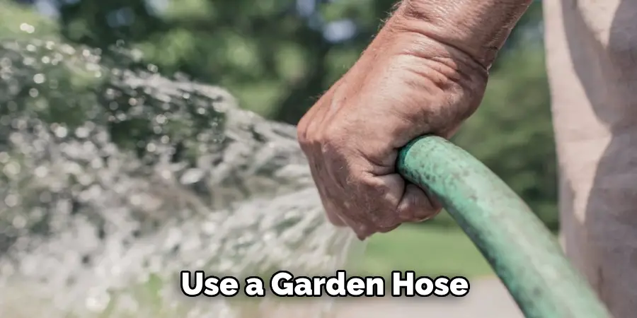 Use a Garden Hose