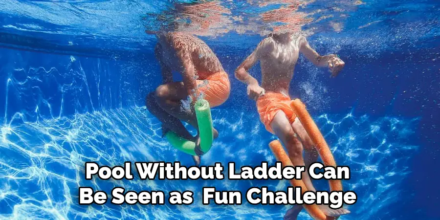 Pool Without Ladder Can 
Be Seen as  Fun Challenge