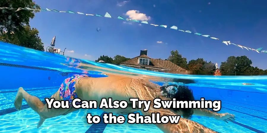 You Can Also Try Swimming to the Shallow 