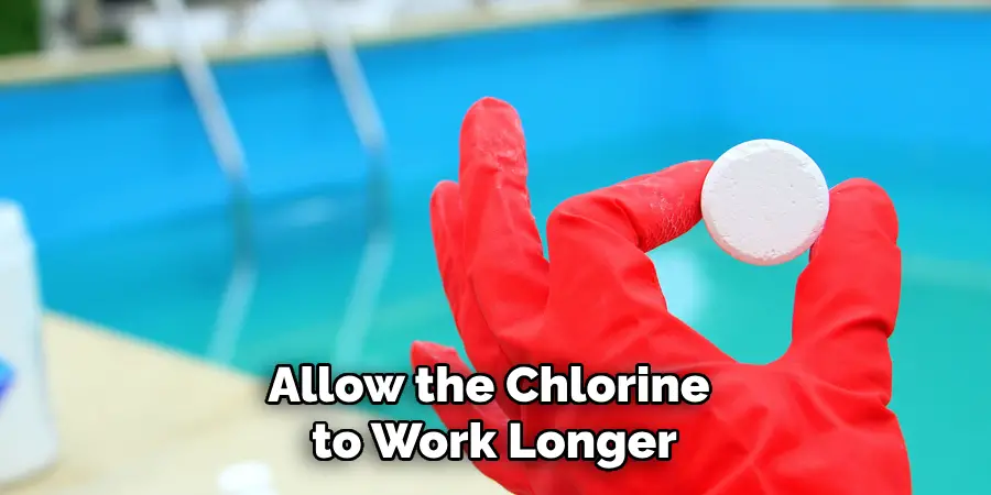 Allow the Chlorine to Work Longer